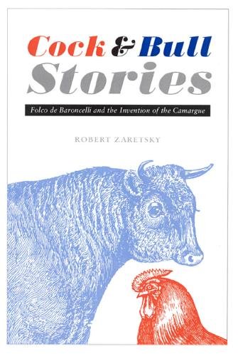 Cock & bull stories : Folco de Baroncelli and the invention of the Camargue / Robert Zaretsky.