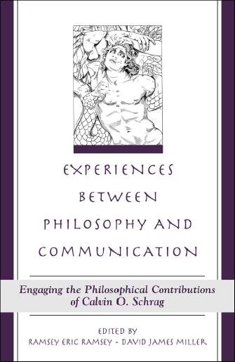 Experiences between philosophy and communication : engaging the philosophical contributions of Calvin O. Schrag / edited by Ramsey Eric Ramsey and David James Miller.