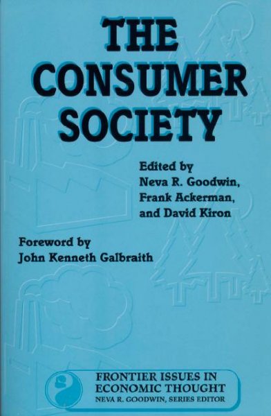 The consumer society / edited by Neva R. Goodwin, Frank Ackerman, and David Kiron.