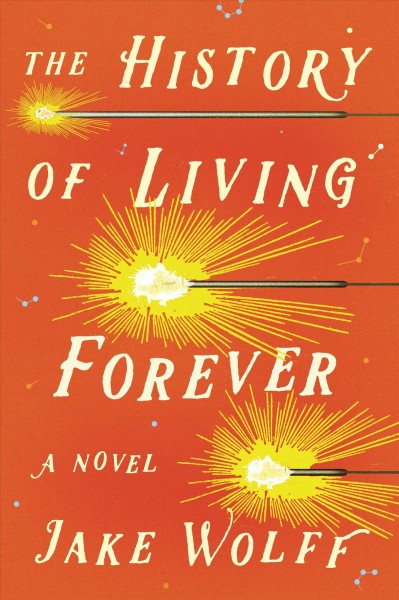 The history of living forever / Jake Wolff.