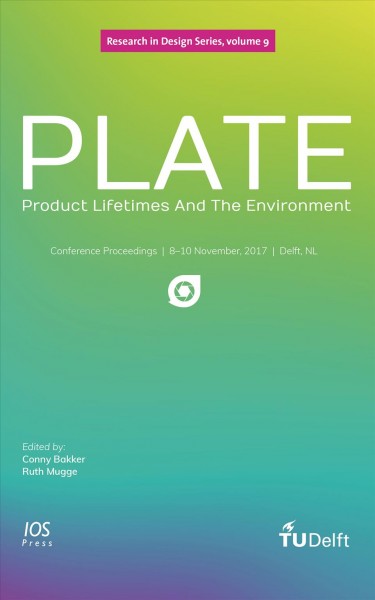 PLATE : Product Lifetimes And The Environment : Conference Proceedings of PLATE 2017, 8-10 November 2017, Delft, the Netherlands / edited by Conny Bakker, Ruth Mugge.