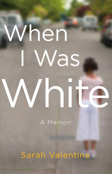 When I was white : a memoir / Sarah Valentine.