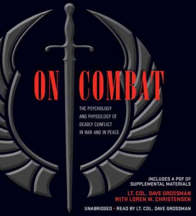 On combat [sound recording] : [the psychology and physiology of deadly conflict in war and in peace] / Dave Grossman [with Loren W. Christensen].