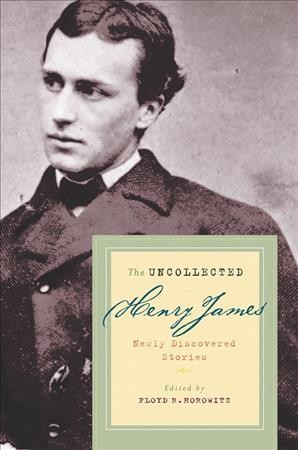 The uncollected Henry James : newly discovered stories / edited by Floyd R. Horowitz.