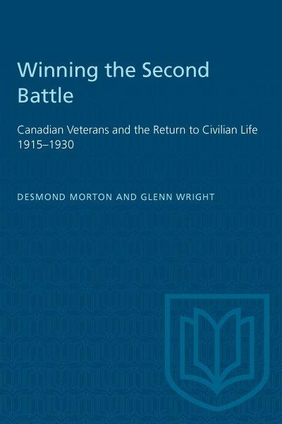Winning the second battle : Canadian veterans and the return to civilian life, 1915-1930 / Desmond Morton and Glenn Wright. --