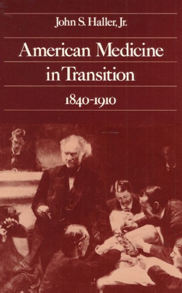 American medicine in transition 1840-1910 / by John S. Haller, Jr. --
