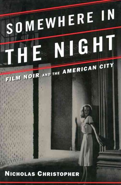 Somewhere in the night : film noir and the American city / by Nicholas Christopher.