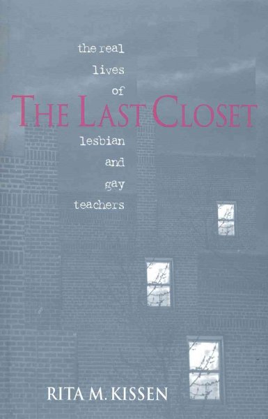 The last closet : the real lives of lesbian and gay teachers / Rita M. Kissen.