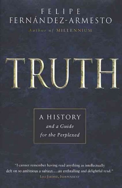 Truth : a history and a guide for the perplexed / Felipe Fernández-Armesto.