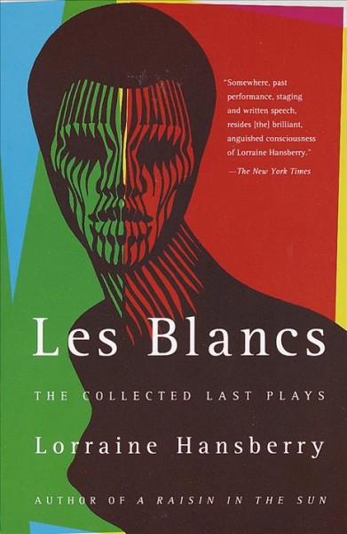 Les blances ; The drinking gourd ; What use are flowers? : the collected last plays / by Lorraine Hansberry ; edited, with critical backgrounds, by Robert Nemiroff ; foreword by Jewell Handy Gresham Nemiroff ; introduction by Margaret B. Wilkerson.