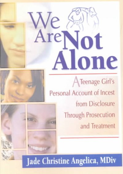 We are not alone : a teenage girl's personal account of incest from disclosure through prosecution and treatment / Jade Christine Angelica.