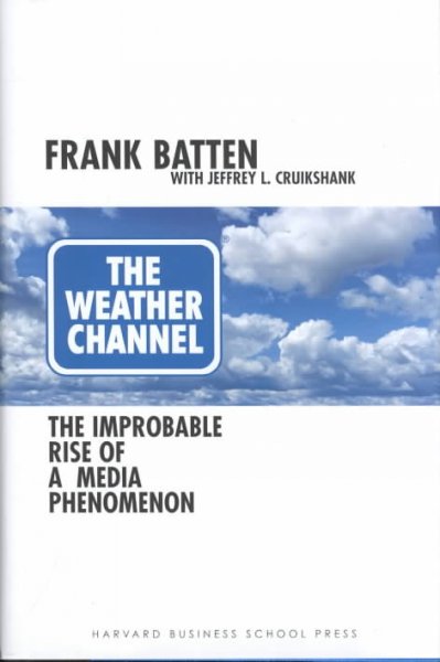 The Weather Channel : the improbable rise of a media phenomenon / Frank Batten with Jeffrey L. Cruikshank.