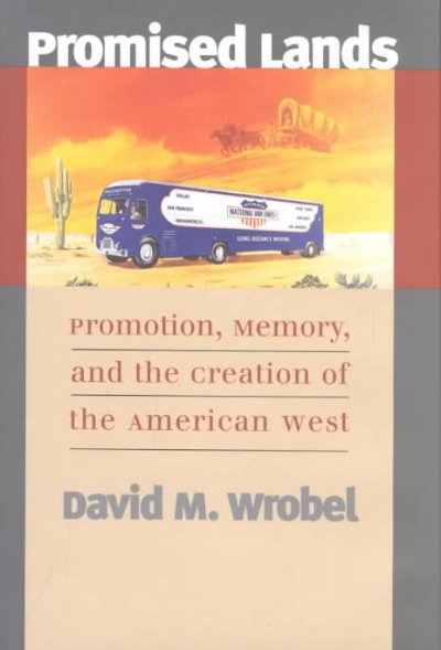 Promised lands : promotion, memory, and the creation of the American West / David M. Wrobel.