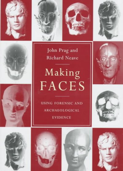 Making faces : using forensic and archaeological evidence / John Prag and Richard Neave.