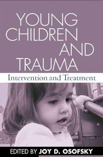 Young children and trauma : intervention and treatment / edited by Joy D. Osofsky ; foreword by Kyle D. Pruett.