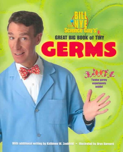 Bill Nye the Science Guy's great big book of tiny germs / [Bill Nye] ; with additional writing by Kathleen W. Zoehfeld ; illustrated by Bryn Barnard.