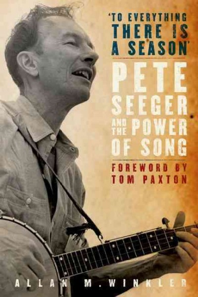 To everything there is a season : Pete Seeger and the power of song / Allan M. Winkler.