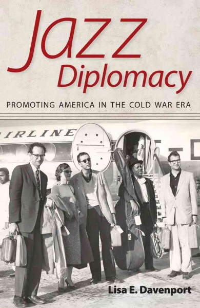 Jazz diplomacy [electronic resource] : promoting America in the Cold War era / Lisa E. Davenport.