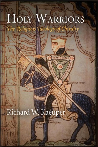 Holy warriors [electronic resource] : the religious ideology of chivalry / Richard W. Kaeuper.