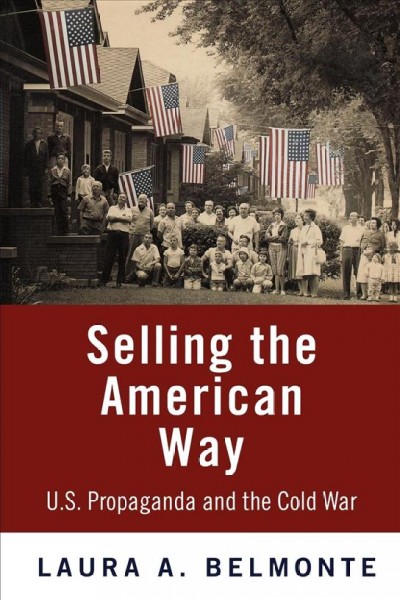 Selling the American way [electronic resource] : U.S. propaganda and the Cold War / Laura A. Belmonte.