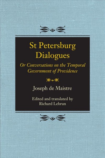 St Petersburg Dialogues [electronic resource] :  Or Conversations on the Temporal Government of Providence /  JOSEPH DE MAISTRE ; translated by RICHARD A. LEBRUN.