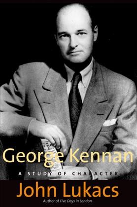 George Kennan : a study of character / John Lukacs.