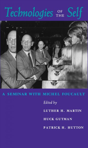 Technologies of the self : a seminar with Michel Foucault / edited by Luther H. Martin, Huck Gutman, Patrick H. Hutton.