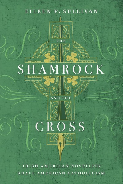 The Shamrock and the Cross : Irish American Novelists Shape American Catholicism.