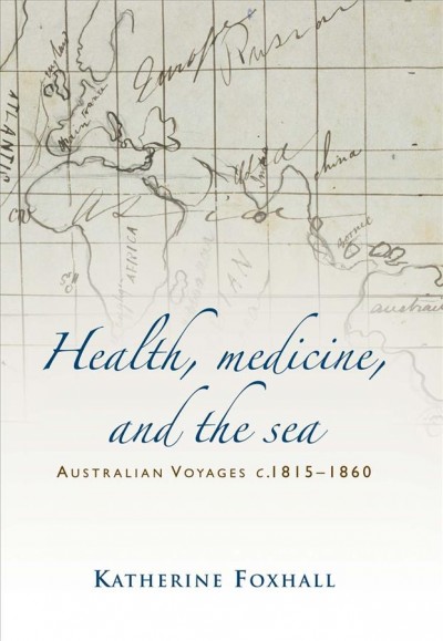 Health, medicine, and the sea : Australian voyages, c.1815-1860 / Katherine Foxhall.