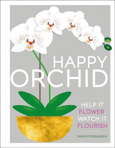 Happy orchid : help it flower, watch it flourish / Sara Rittershausen ; illustrations, Peter Bull ; photography, Peter Anderson.