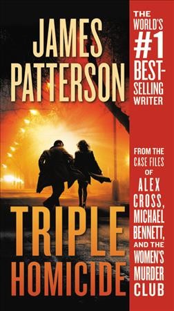 Triple homicide [electronic resource] : From the case files of Alex Cross, Michael Bennett, and the Women's Murder Club. James Patterson.