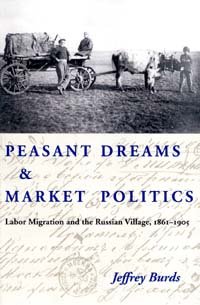 Peasant dreams & market politics [computer file] : labor migration and the Russian village, 1861-1905 / Jeffrey Burds.