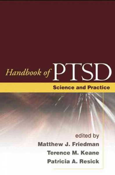 Handbook of PTSD : science and practice / edited by Matthew J. Friedman, Terence M. Keane, Patricia A. Resick.