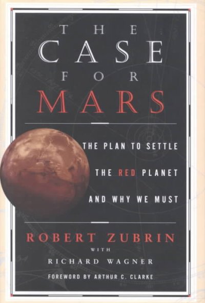 The case for Mars : the plan to settle the red planet and why we must / Robert Zubrin with Richard Wagner.
