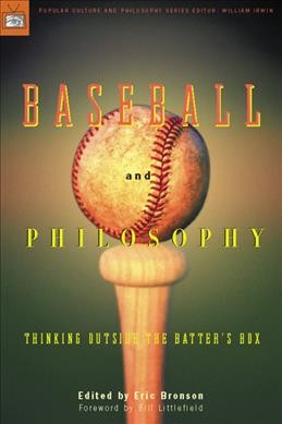 Baseball and philosophy : thinking outside the batter's box / edited by Eric Bronson.