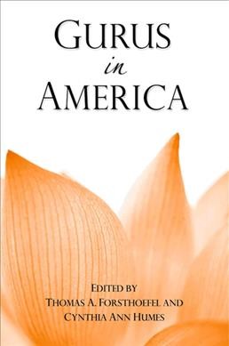 Gurus in America / edited by Thomas A. Forsthoefel and Cynthia Ann Humes.