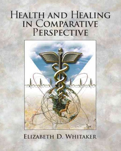 Health and healing in comparative perspective / [edited by] Elizabeth D. Whitaker.
