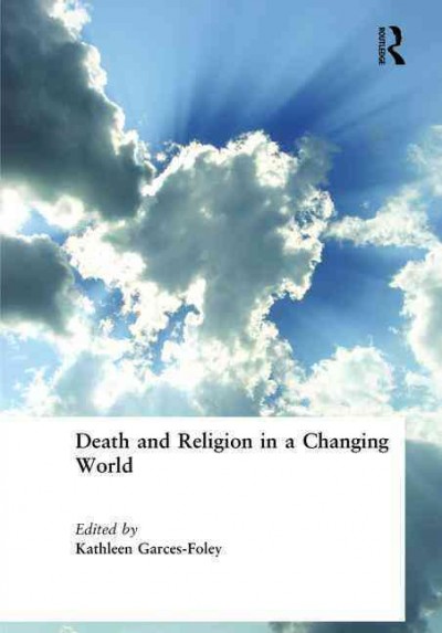 Death and religion in a changing world / Kathleen Garces-Foley, editor.
