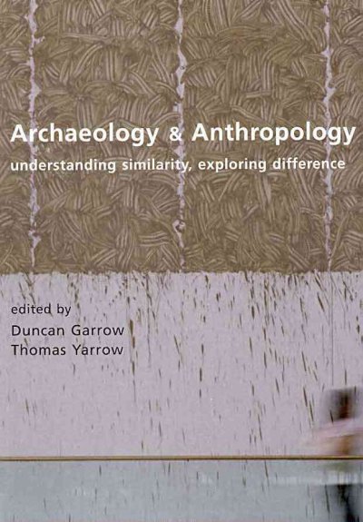 Archaeology and anthropology / edited by Duncan Garrow and Thomas Yarrow.