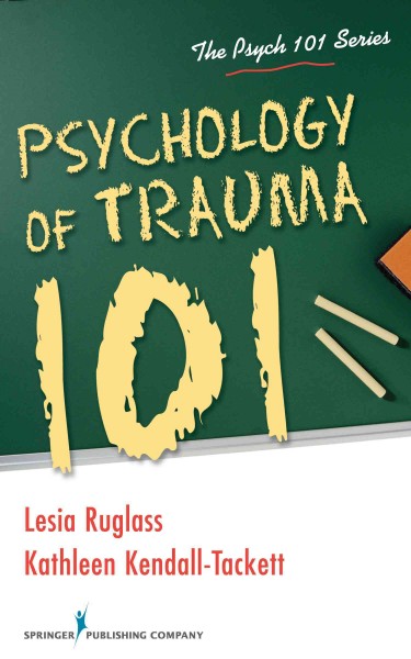 Psychology of trauma 101 / Lesia M. Ruglass, PhD, Kathleen Kendall-Tackett, PhD, IBCLC, FAPA.