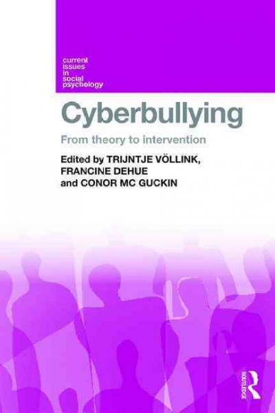 Cyberbullying : from theory to intervention / edited by Trijntje Völlink, Francine Dehue and Conor Mc Guckin.