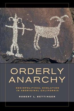 Orderly anarchy : sociopolitical evolution in aboriginal California / Robert L. Bettinger.