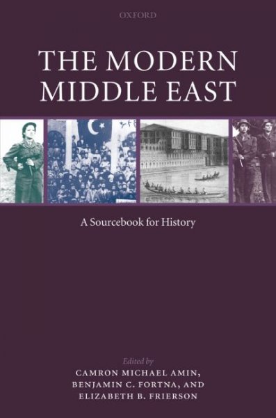 The modern Middle East : a sourcebook for history / edited by Camron Michael Amin, Benjamin C. Fortna, and Elizabeth Frierson.