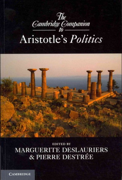 The Cambridge companion to Aristotle's Politics / edited by Marguerite Deslauriers, McGill University and Pierre Destrée, University of Louvain.