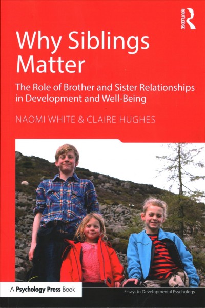 Why siblings matter : the role of brother and sister relationships in development and well-being / Naomi White and Claire Hughes.
