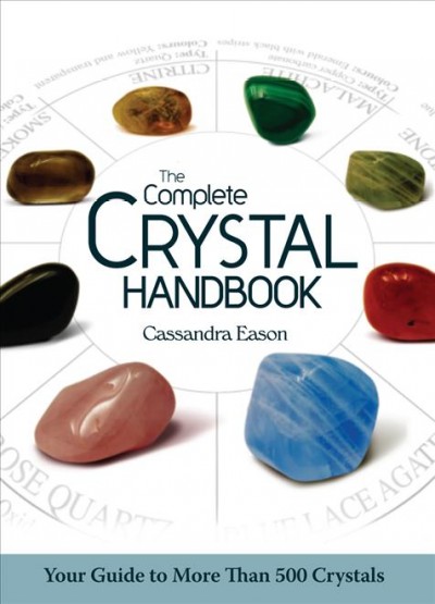 The complete crystal handbook : your guide to more than 500 crystals / Cassandra Easan.