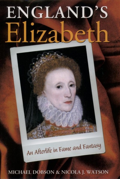 England's Elizabeth : an afterlife in fame and fantasy / Michael Dobson, Nicola J. Watson.