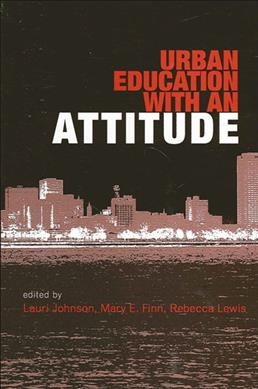 Urban education with an attitude / edited by Lauri Johnson, Mary E. Finn, and Rebecca Lewis.