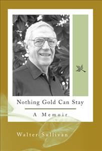 Nothing gold can stay : a memoir / Walter Sullivan.