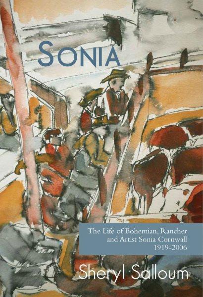 Sonia : the life of bohemian rancher and painter Sonia Cornwall, 1919-2006